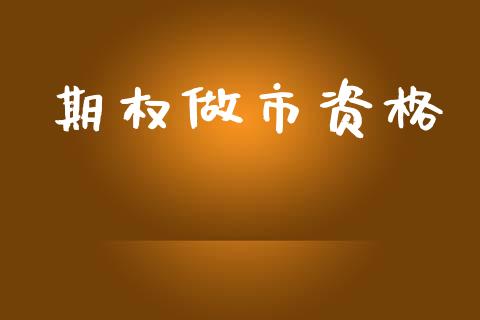 期权做市资格_https://m.jnkyh.com_期货开户条件_第1张