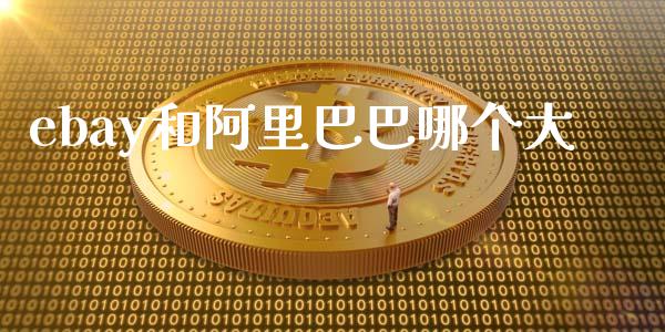 ebay和阿里巴巴哪个大_https://m.jnkyh.com_股指期货_第1张