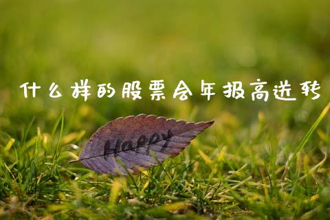 什么样的股票会年报高送转_https://m.jnkyh.com_国际原油_第1张