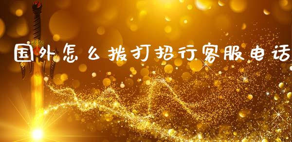 国外怎么拨打招行客服电话_https://m.jnkyh.com_期货开户条件_第1张