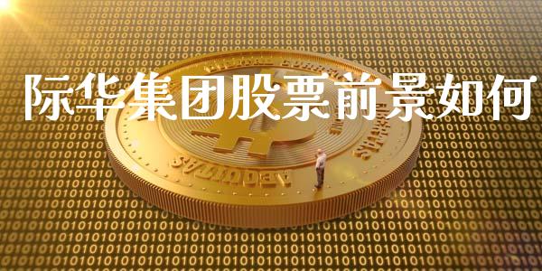 际华集团股票前景如何_https://m.jnkyh.com_国际原油_第1张