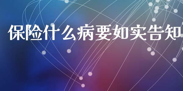 保险什么病要如实告知_https://m.jnkyh.com_国际原油_第1张