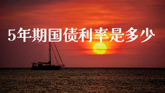 5年期国债利率是多少_https://m.jnkyh.com_国际原油_第1张