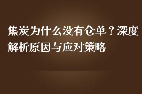 焦炭为什么没有仓单？深度解析原因与应对策略_https://m.jnkyh.com_股票交易_第1张