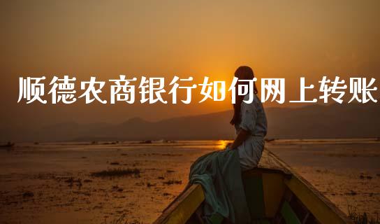 顺德农商银行如何网上转账_https://m.jnkyh.com_期货开户条件_第1张
