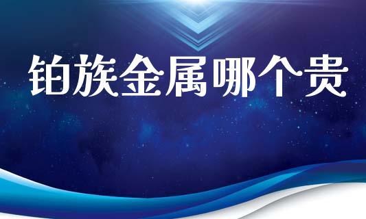 铂族金属哪个贵_https://m.jnkyh.com_期货开户条件_第1张