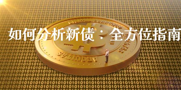 如何分析新债：全方位指南_https://m.jnkyh.com_期货开户条件_第1张