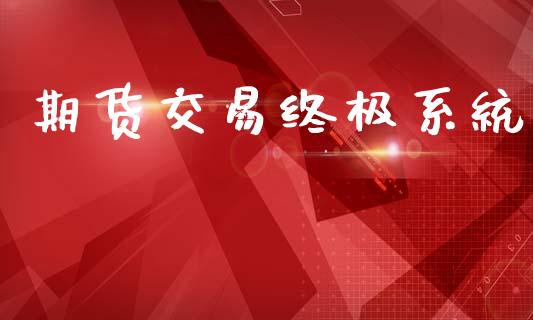 期货交易终极系统_https://m.jnkyh.com_股票交易_第1张