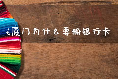 i厦门为什么要输银行卡_https://m.jnkyh.com_期货开户条件_第1张