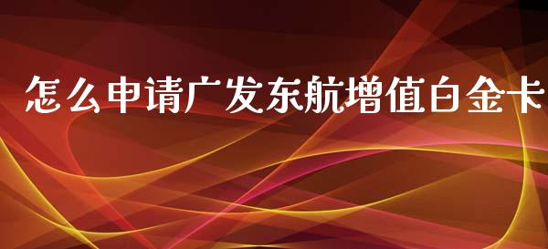 怎么申请广发东航增值白金卡_https://m.jnkyh.com_股票交易_第1张
