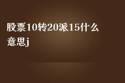 股票10转20派15什么意思j_https://m.jnkyh.com_期货开户条件_第1张
