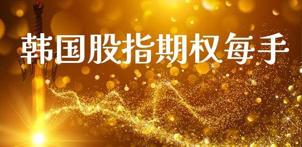 韩国股指期权每手_https://m.jnkyh.com_期货开户条件_第1张
