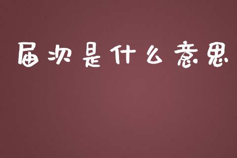 届次是什么意思_https://m.jnkyh.com_国际原油_第1张