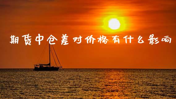 期货中仓差对价格有什么影响_期货开户条件_第1张_股指期货_期货开户条件_国际原油_股票交易 期货中仓差对价格有什么影响_https://m.jnkyh.com_期货开户条件_第1张