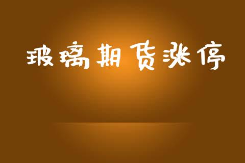 玻璃期货涨停_https://m.jnkyh.com_股票交易_第1张