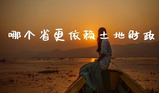 哪个省更依赖土地财政_https://m.jnkyh.com_股票交易_第1张