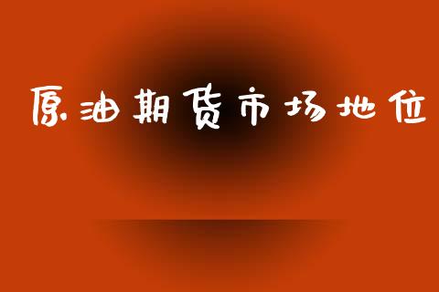 原油期货市场地位_https://m.jnkyh.com_股票交易_第1张