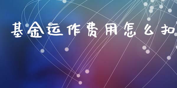 基金运作费用怎么扣_https://m.jnkyh.com_股票交易_第1张