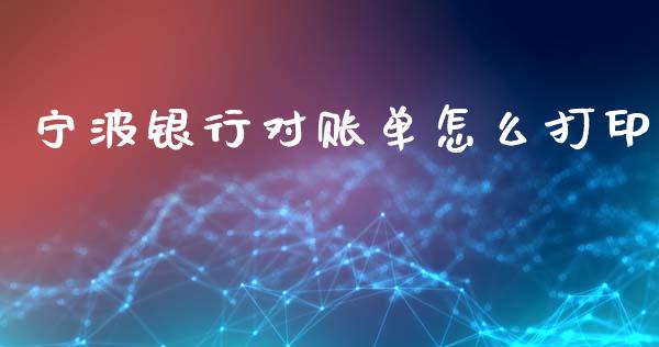 宁波银行对账单怎么打印_https://m.jnkyh.com_国际原油_第1张