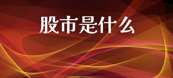 股市是什么_https://m.jnkyh.com_国际原油_第1张