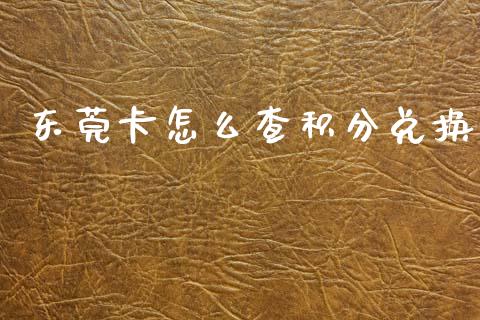 东莞卡怎么查积分兑换_https://m.jnkyh.com_股指期货_第1张