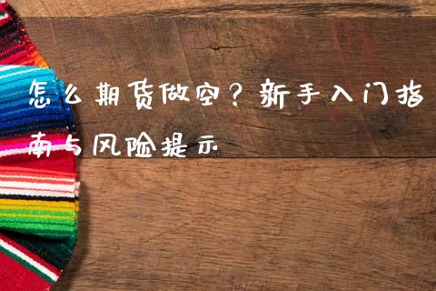 怎么期货做空？新手入门指南与风险提示_https://m.jnkyh.com_国际原油_第1张
