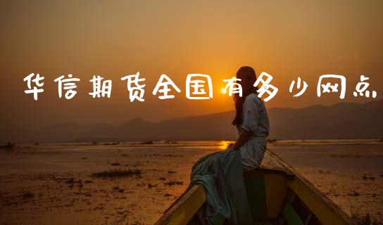 华信期货全国有多少网点_https://m.jnkyh.com_股指期货_第1张