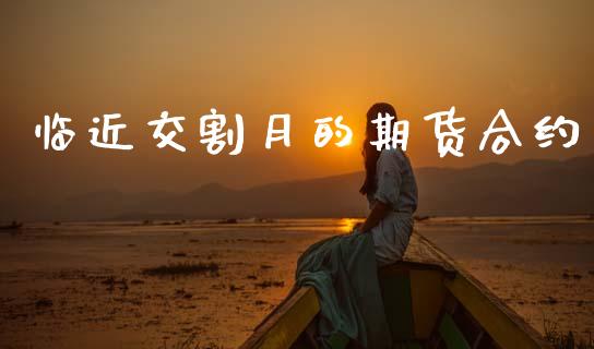 临近交割月的期货合约_https://m.jnkyh.com_国际原油_第1张