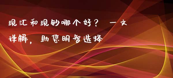 现汇和现钞哪个好？ 一文详解，助您明智选择_https://m.jnkyh.com_股票交易_第1张