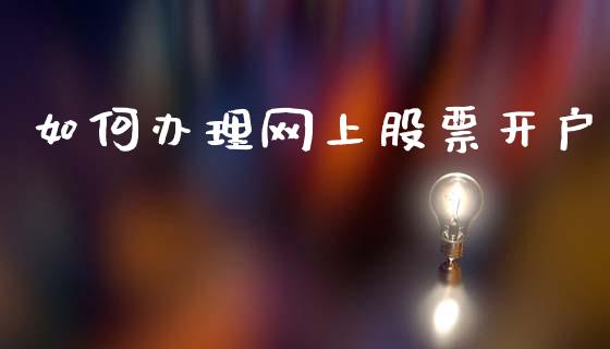 如何办理网上股票开户_https://m.jnkyh.com_国际原油_第1张