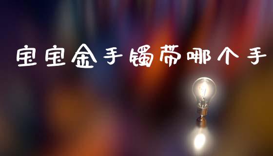 宝宝金手镯带哪个手_https://m.jnkyh.com_股票交易_第1张