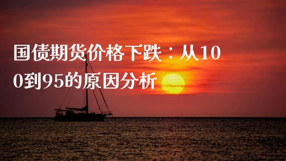 国债期货价格下跌：从100到95的原因分析_https://m.jnkyh.com_期货开户条件_第1张