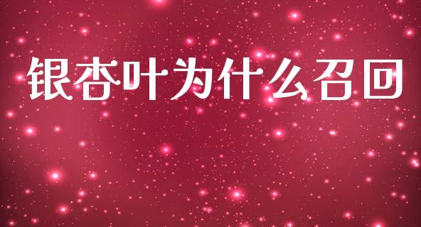银杏叶为什么召回_https://m.jnkyh.com_股票交易_第1张