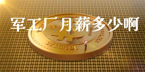 军工厂月薪多少啊_https://m.jnkyh.com_股票交易_第1张