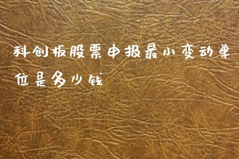 科创板股票申报最小变动单位是多少钱_https://m.jnkyh.com_期货开户条件_第1张