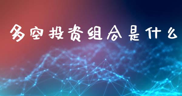 多空投资组合是什么_期货开户条件_第1张_股指期货_期货开户条件_国际原油_股票交易 多空投资组合是什么_https://m.jnkyh.com_期货开户条件_第1张