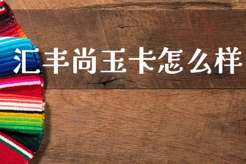 汇丰尚玉卡怎么样_https://m.jnkyh.com_国际原油_第1张
