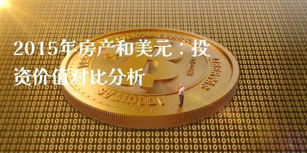 2015年房产和美元:投资价值对比分析_股票交易_第1张_股指期货_期货开户条件_国际原油_股票交易 2015年房产和美元:投资价值对比分析_https://m.jnkyh.com_股票交易_第1张