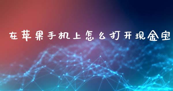 在苹果手机上怎么打开现金宝_https://m.jnkyh.com_国际原油_第1张