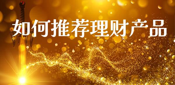 如何推荐理财产品_https://m.jnkyh.com_股票交易_第1张