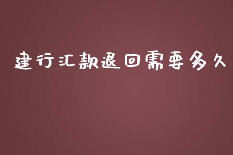 建行汇款退回需要多久_https://m.jnkyh.com_股指期货_第1张