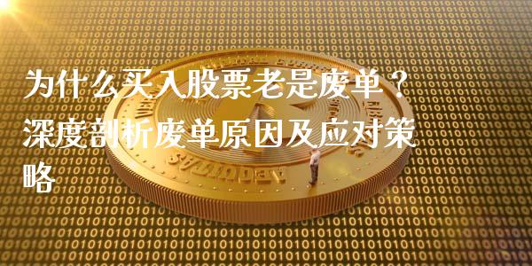 为什么买入股票老是废单？深度剖析废单原因及应对策略_https://m.jnkyh.com_国际原油_第1张