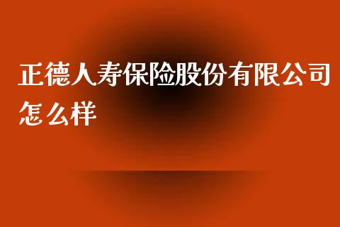 正德人寿保险股份有限公司怎么样_https://m.jnkyh.com_股指期货_第1张