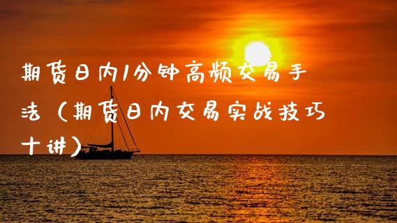 期货日内1分钟高频交易手法（期货日内交易实战技巧十讲）_https://m.jnkyh.com_期货开户条件_第1张