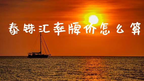 泰铢汇率牌价怎么算_https://m.jnkyh.com_国际原油_第1张