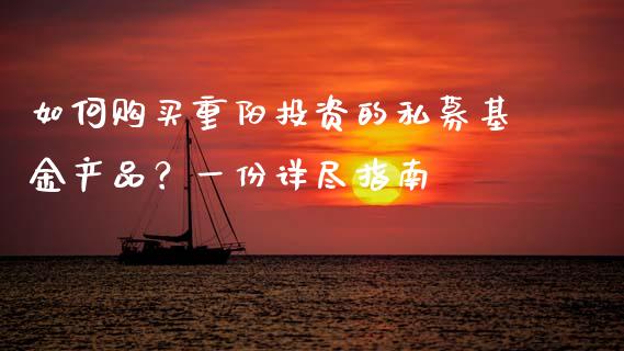 如何购买重阳投资的私募基金产品？一份详尽指南_https://m.jnkyh.com_期货开户条件_第1张