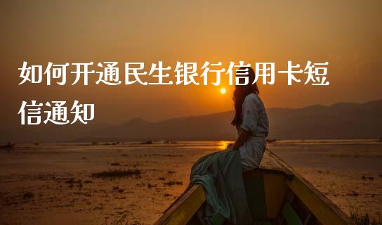 如何开通民生银行信用卡短信通知_https://m.jnkyh.com_股指期货_第1张