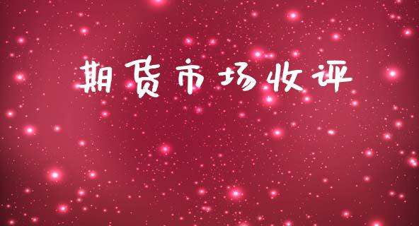期货市场收评_https://m.jnkyh.com_国际原油_第1张