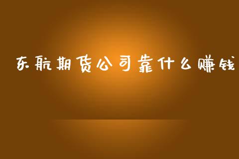东航期货公司靠什么赚钱_https://m.jnkyh.com_期货开户条件_第1张