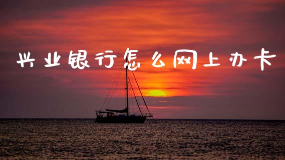 兴业银行怎么网上办卡_https://m.jnkyh.com_股指期货_第1张